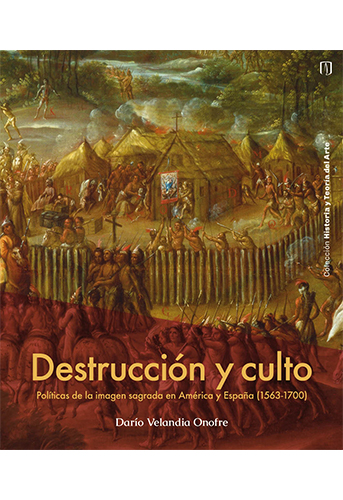Cubierta del libro: Destrucción y culto. Políticas de la imagen sagrada en América y España (1563-1700)