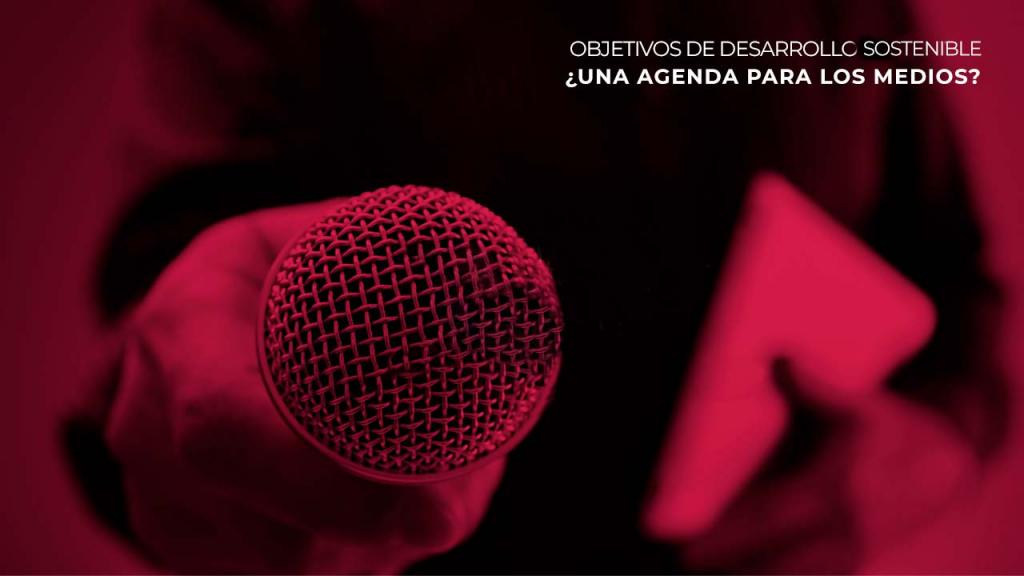 Conversatorio: Objetivos de Desarrollo Sostenible, ¿una agenda para los medios?