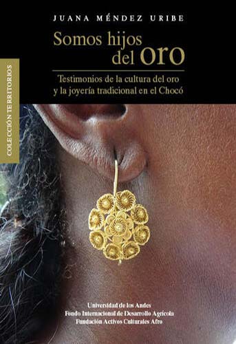 Cubierta del libro Somos hijos del oro. Testimonios de la cultura del oro y la joyería tradicional en el Chocó